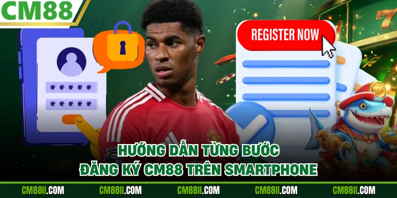 Hướng dẫn từng bước đăng ký CM88 trên smartphone