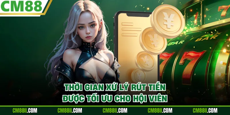 Thời gian xử lý rút tiền được tối ưu cho hội viên