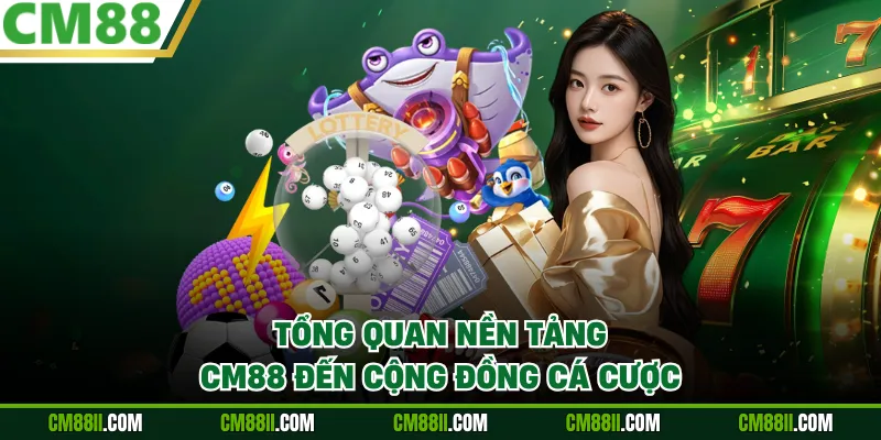 Tổng quan nền tảng CM88 đến cộng đồng cá cược