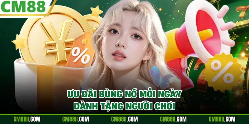 Ưu đãi bùng nổ mỗi ngày dành tặng người chơi